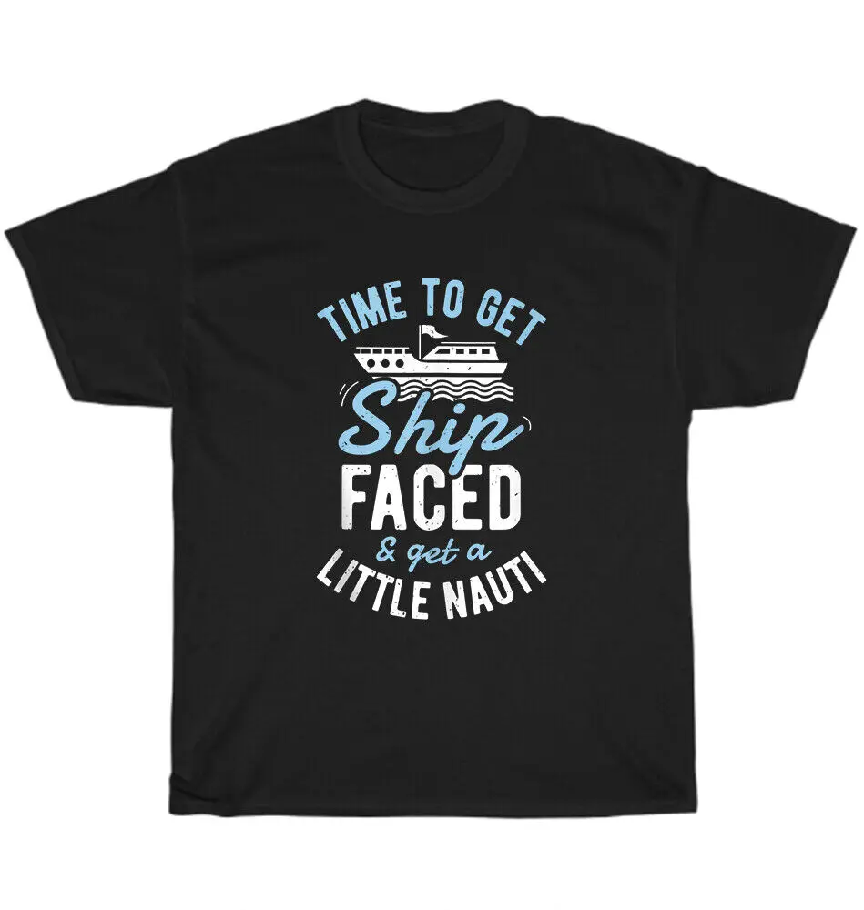 Time to Get Ship Faced and  a Little Nauti Cruise T-Shirt Unisex Funny GiftUnisex Summer Cotton Luxury Brand Super Sizevintag