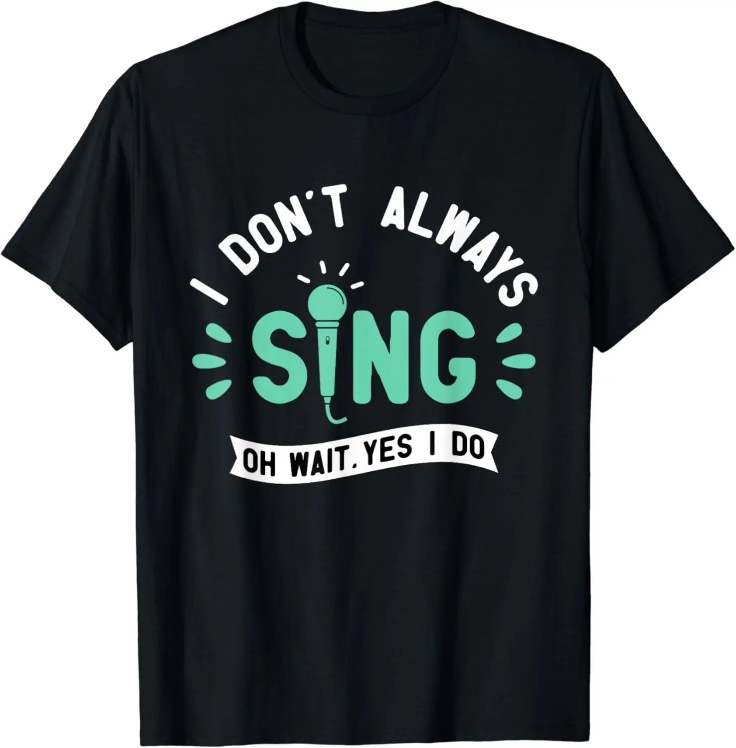 I Don't Always Sing - Karaoke Party Musician Singer T-Shirt