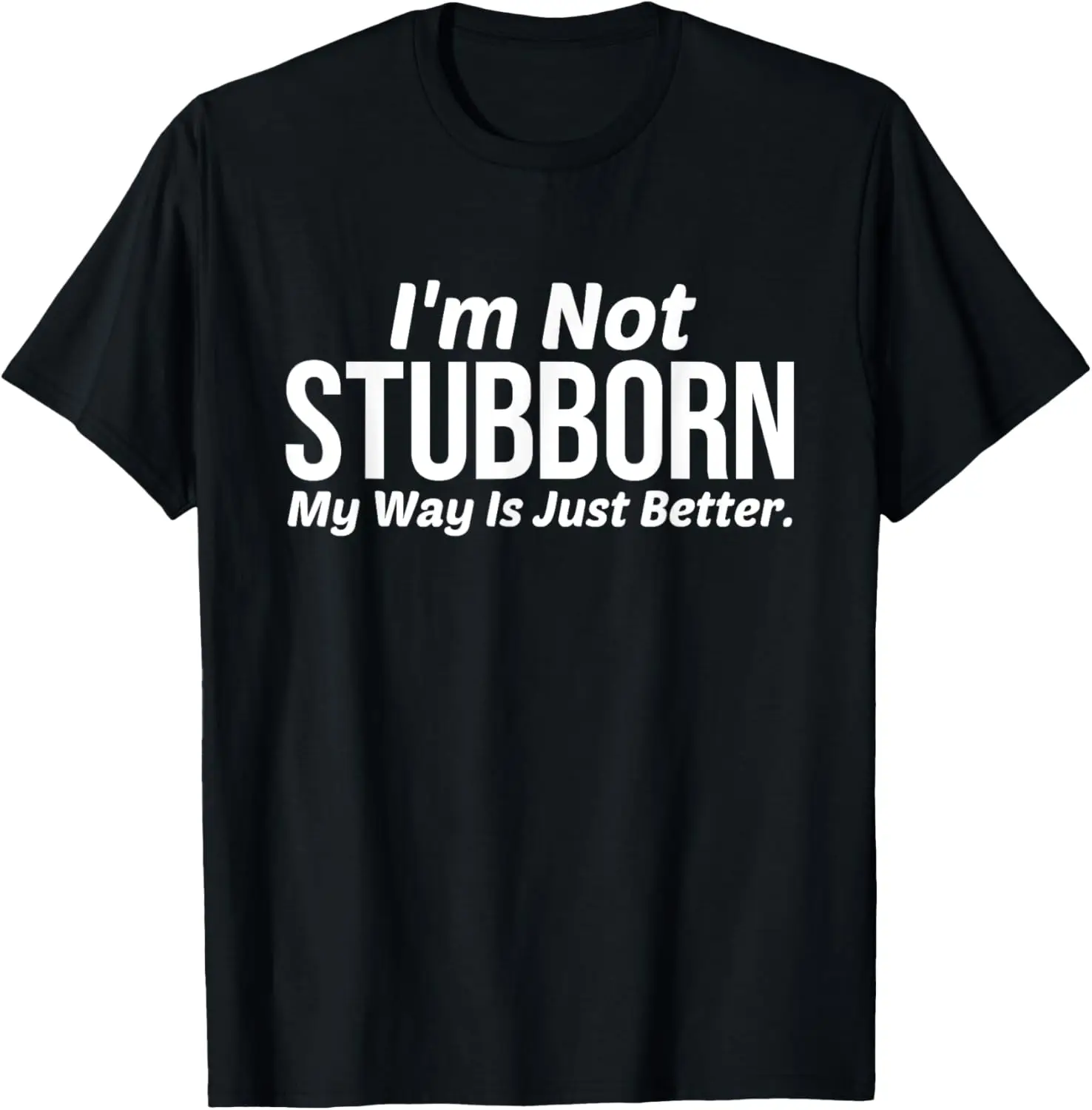 أنا لست عنيدة، طريقي أفضل تمامًا - تي شيرت مضحك #1
