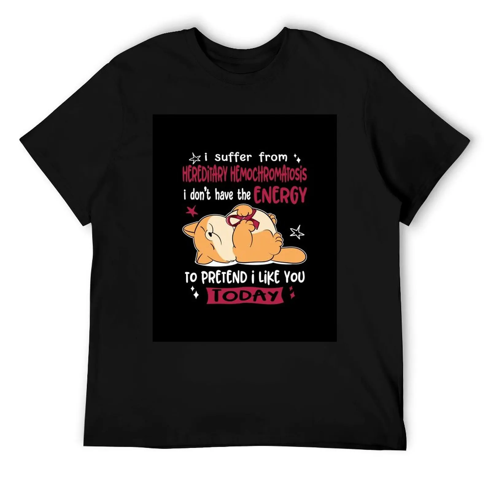 

Hereditary Hemochromatosis Awareness - I suffer from Hereditary Hemochromatosis i do not have the ENERGY to pretend i li T-Shirt