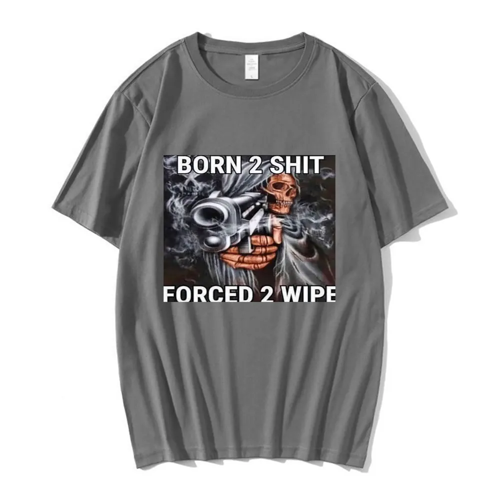 Anime Born To Shit Forced To Wipe Skeleton T Shirt High Quality Cotton Short Sleeve T-shirt Men Women Casual Oversized T-shirts