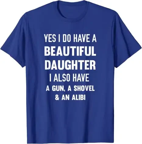 Sarcasm Sayings Quote Joke Men Clothing Letters Printed Outfits Gift Yes I Do Have A Beautiful Daughter Gun Shovel Alibi T-Shirt