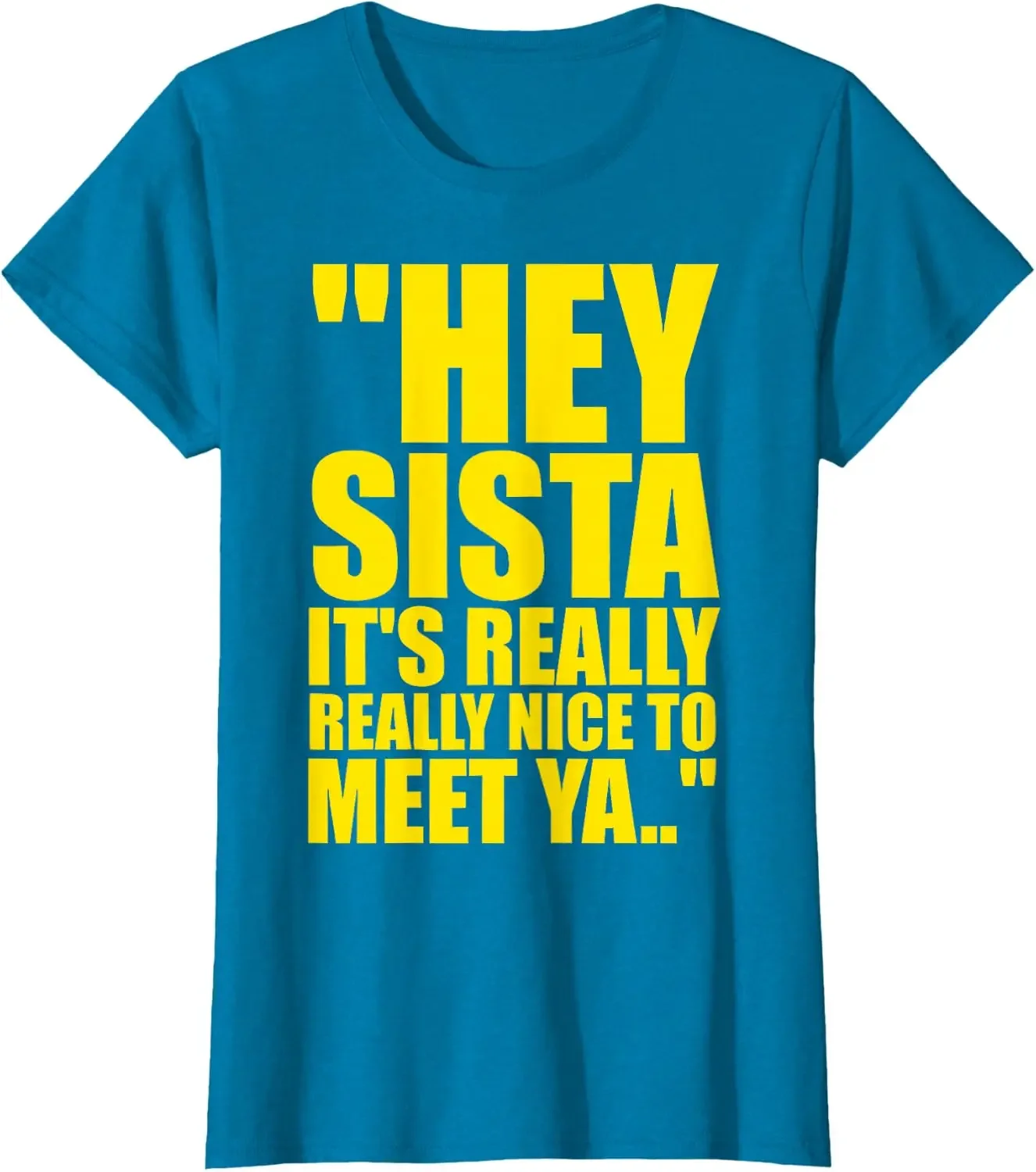 Hey Sista Its Really Really Nice To Meet Ya Retro Quote Print T Shirt Men Women Short Sleeve Humorous Streetwear Casual Top