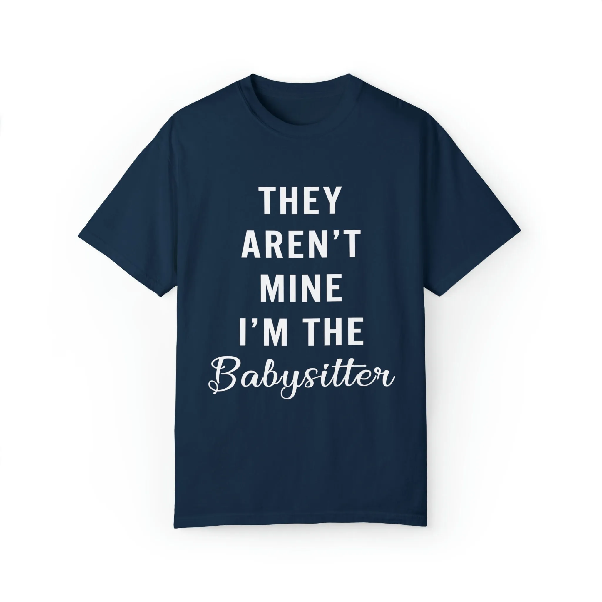 They Aren'T Mine I'M The Babysitter T Shirt Nanny Garment Dyed For Caregiver Child Caretaker