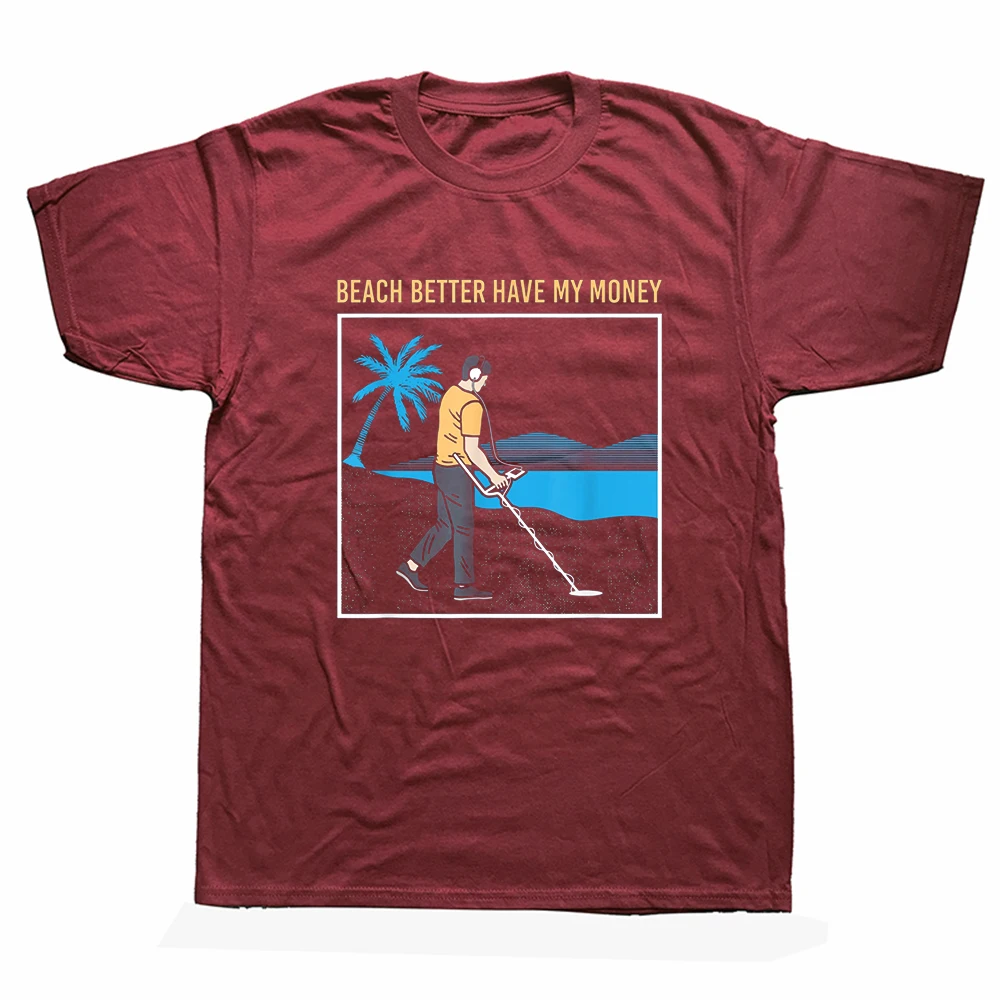 Beach Better Have My Money Metal Detecting Funny T Shirts Graphic Streetwear Short Sleeve Birthday Gifts T-shirt Mens Clothing
