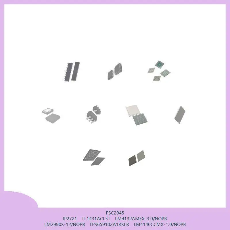 

PSC2945 IP2721 TL1431ACL5T LM4132AMFX-3.0/NOPB LM2990S-12/NOPB TPS659102A1RSLR LM4140CCMX-1.0/NOPB