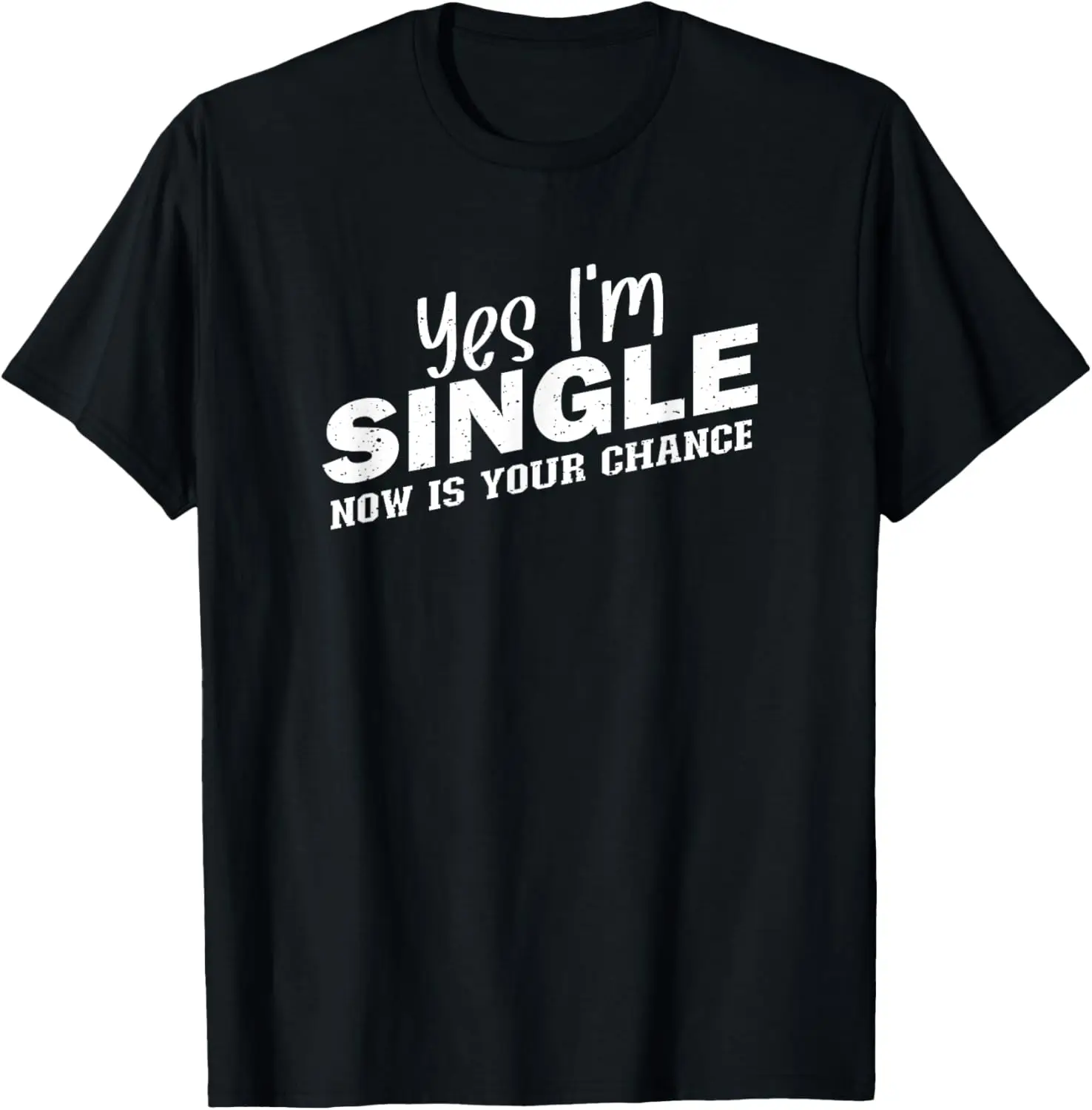 Yes I'm Single Now Is Your Chance Shirt Funny Dating Singles T-Shirt