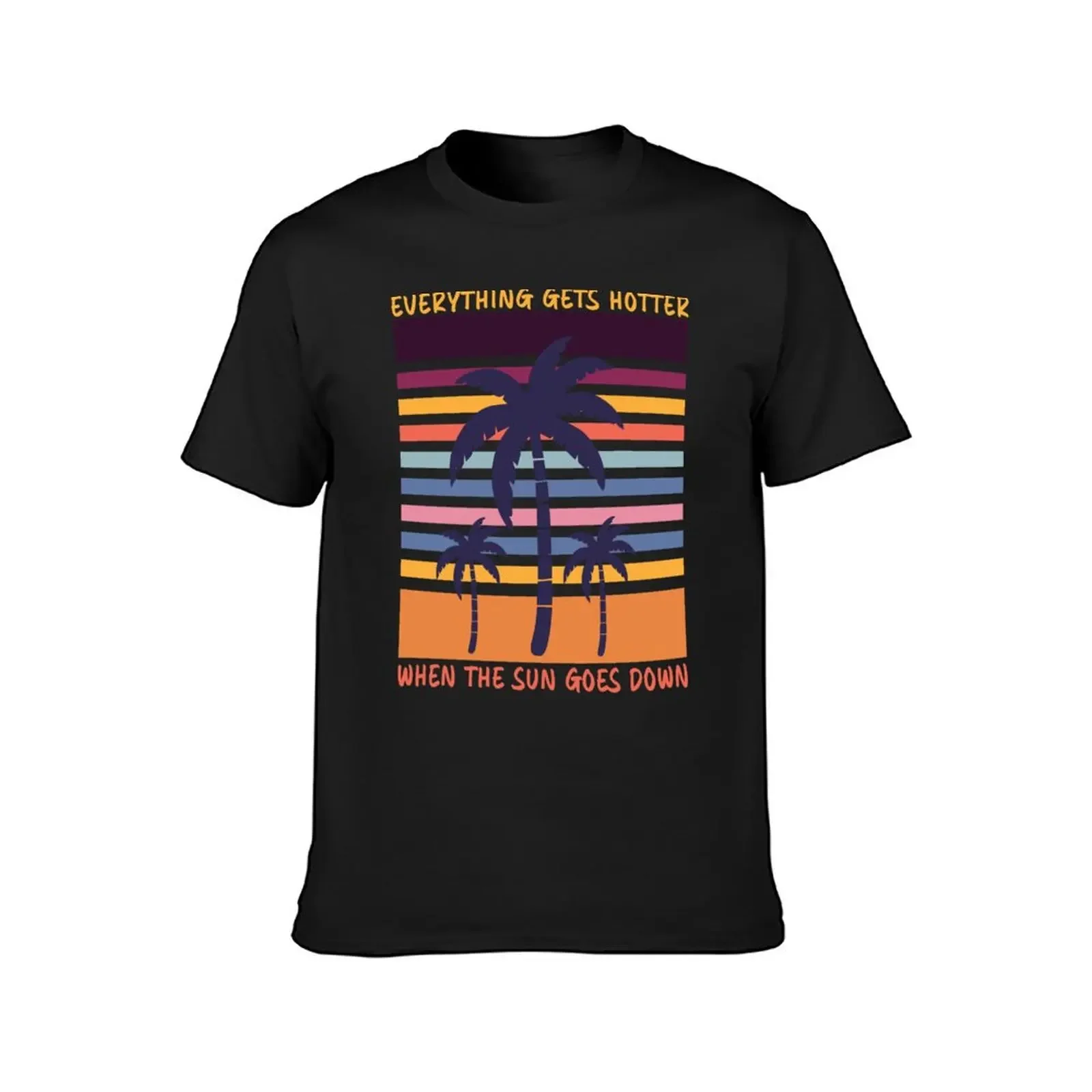 Everything Gets Hotter When the Sun Goes Down T-Shirt oversizeds Aesthetic clothing graphic t shirts plain t shirts men