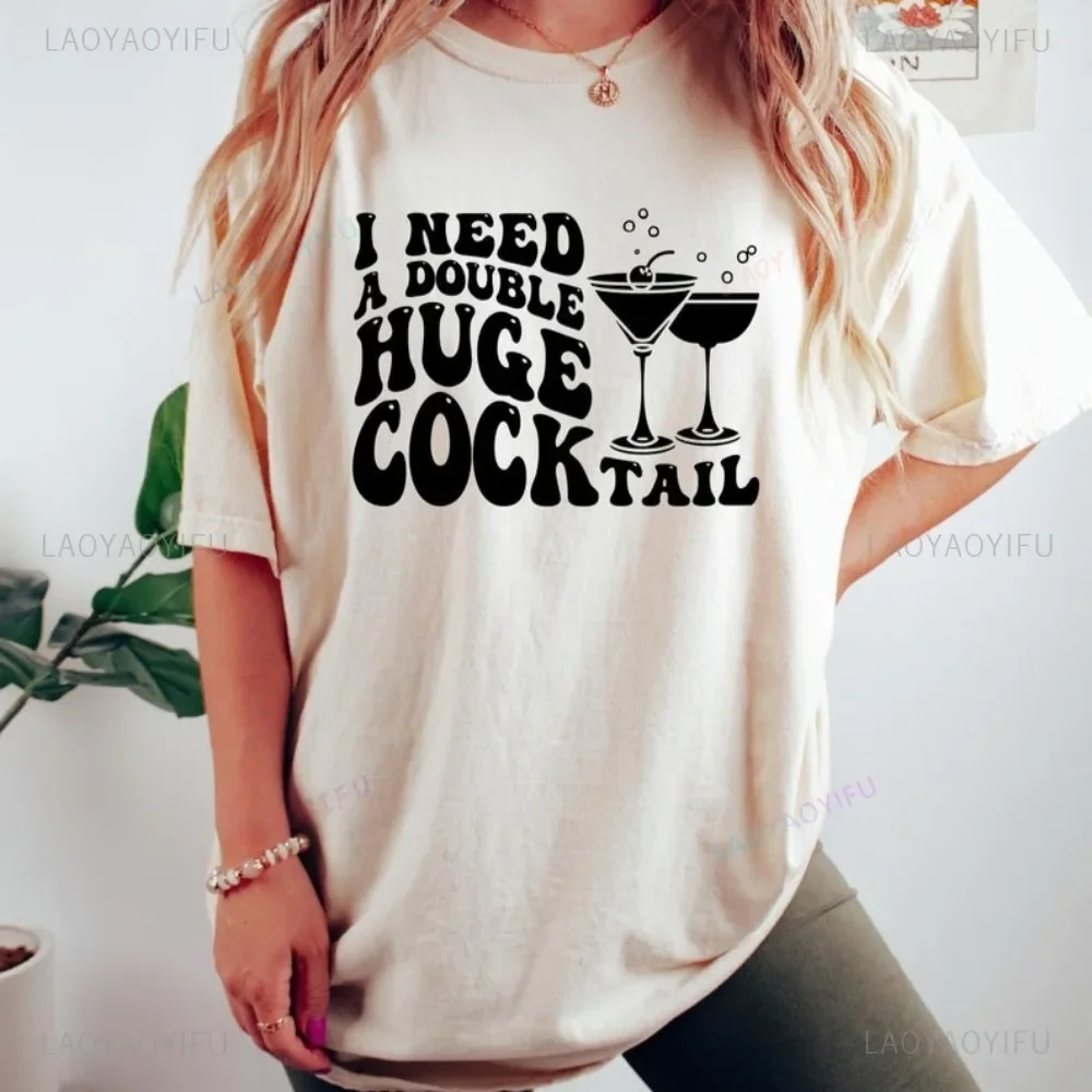 I Need A Double Huge COCKtail Adult Humorous Drinking Inappropriate TShirt Summer Loose Fashion Casual Streetwear Women T Shirt