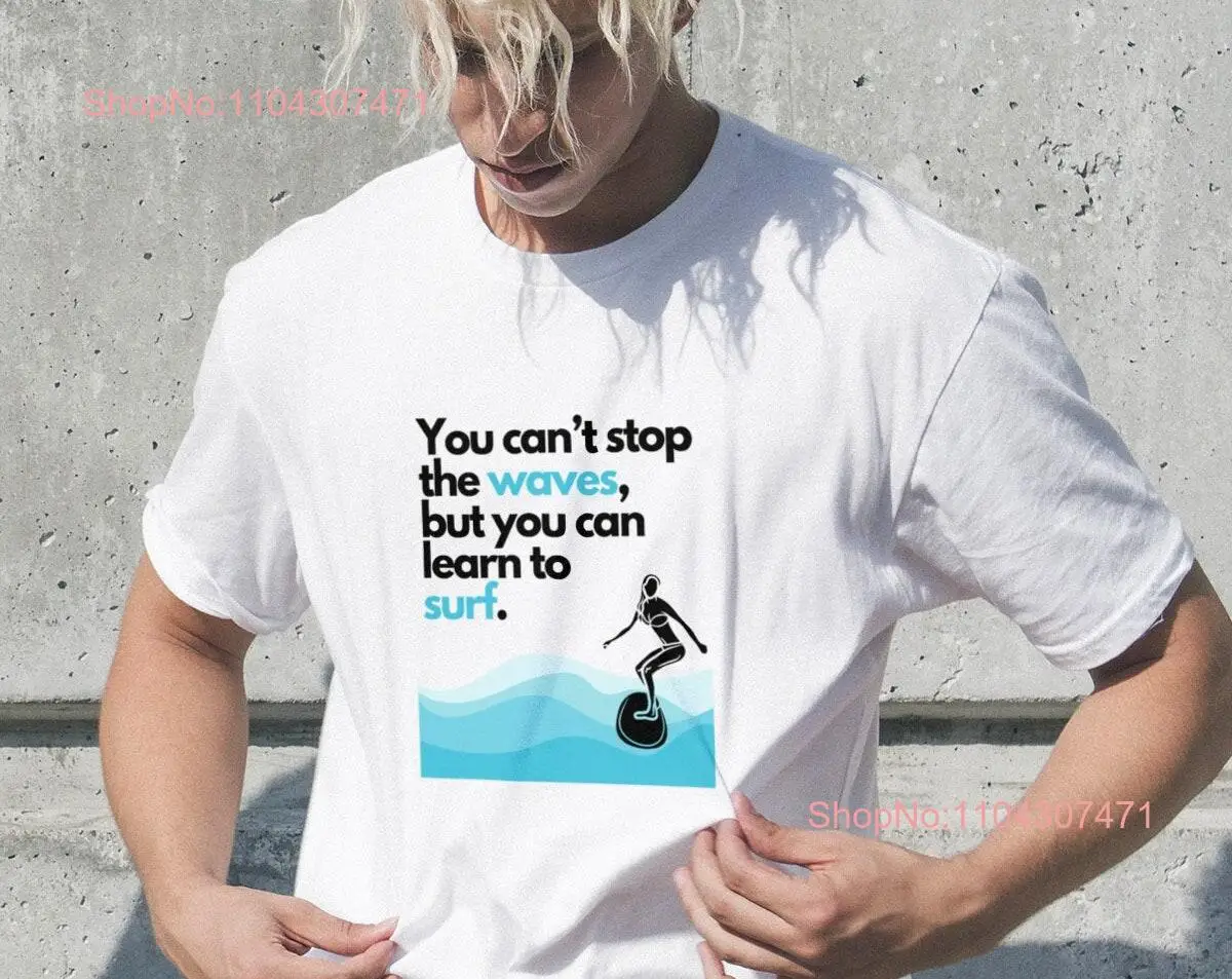 You can't stop the waves but can learn to surfs t shirt Surfing surf surfer men women tee White grey soft