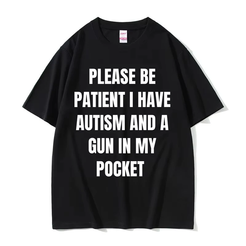 Please Be Patient I Have Autism and A Gun in My Pocket Funny Meme T Shirts Men Women Casual Cotton Vintage Short Sleeve T-shirt