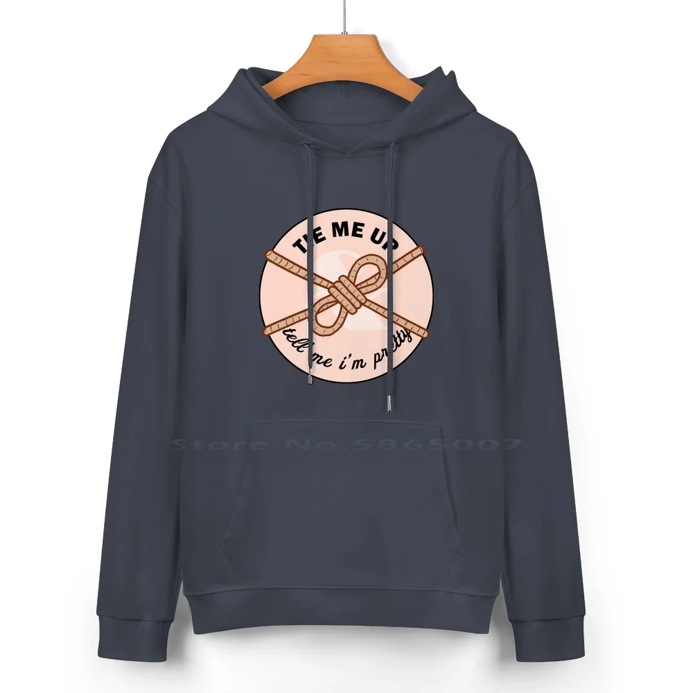 Tie Me Up And Tell Me I'm Pretty / / Bdsm , Shibari , Rope Pure Cotton Hoodie Sweater 24 Colors Sex Positive Kinky Bdsm