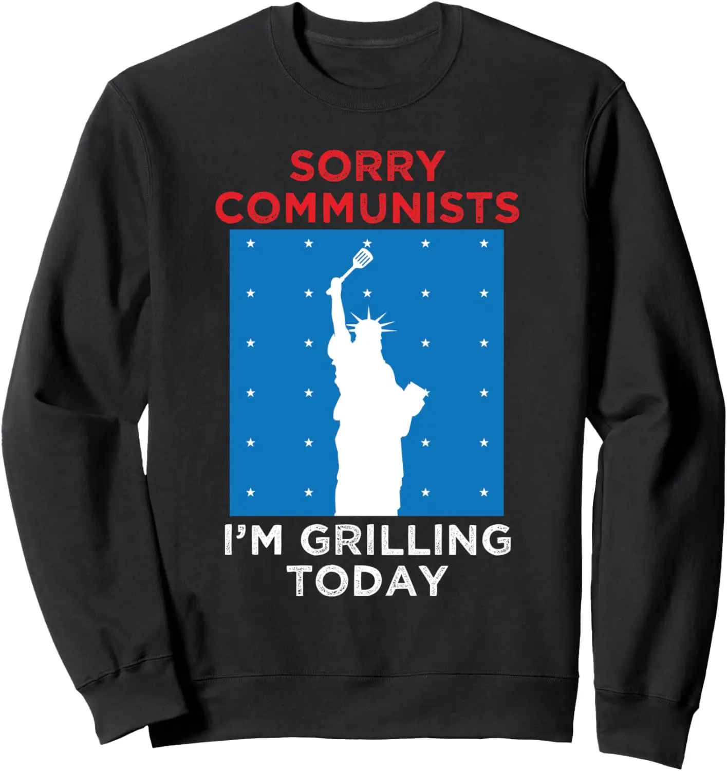 Sorry Communists I’m Grilling Today Funny 4th July BBQ Sweatshirt