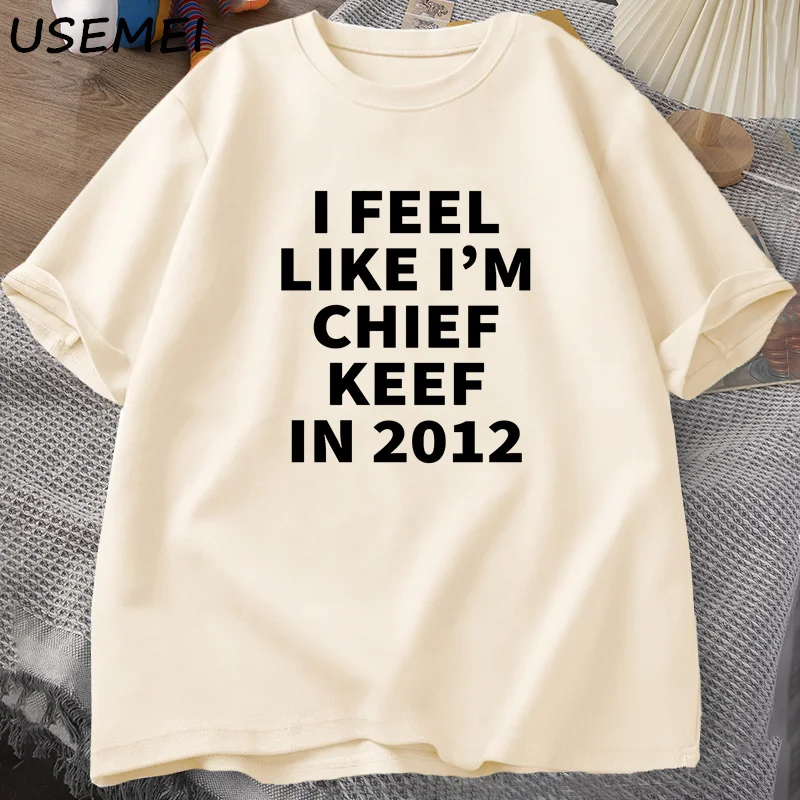 I Feel Like I'm Chief Keef in 2012  Print T shirt Male Funny music Rap T-shirt Summer coton Men Women Hip Hop Oversized T Shirts