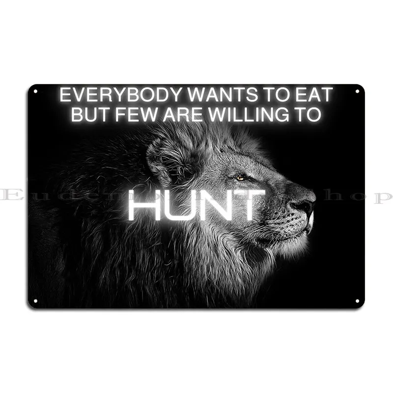 Everybody Wants To Eat But Few Are Willing To Hunt Motivational Quote Lion Design Metal Sign Plaques Designs Club Wall Decor