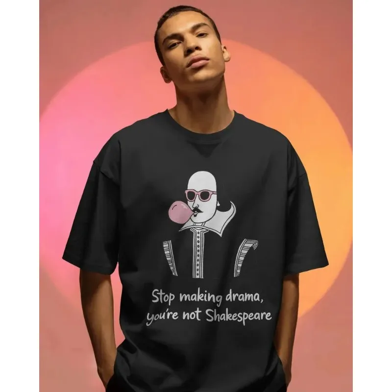 Stop Making Drama You’re Not Shakespeare Shirt - Funny Sarcastic Quote Tee Summer unisex Loose and Breathable cotton T-shirt
