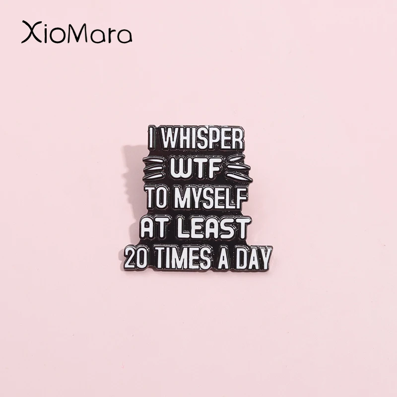 Caring for mental health Enamel Pins I WHISPER wtf to myself at least 20 TIMES A DAY Brooches Lapel Badges  Jewelry Gift