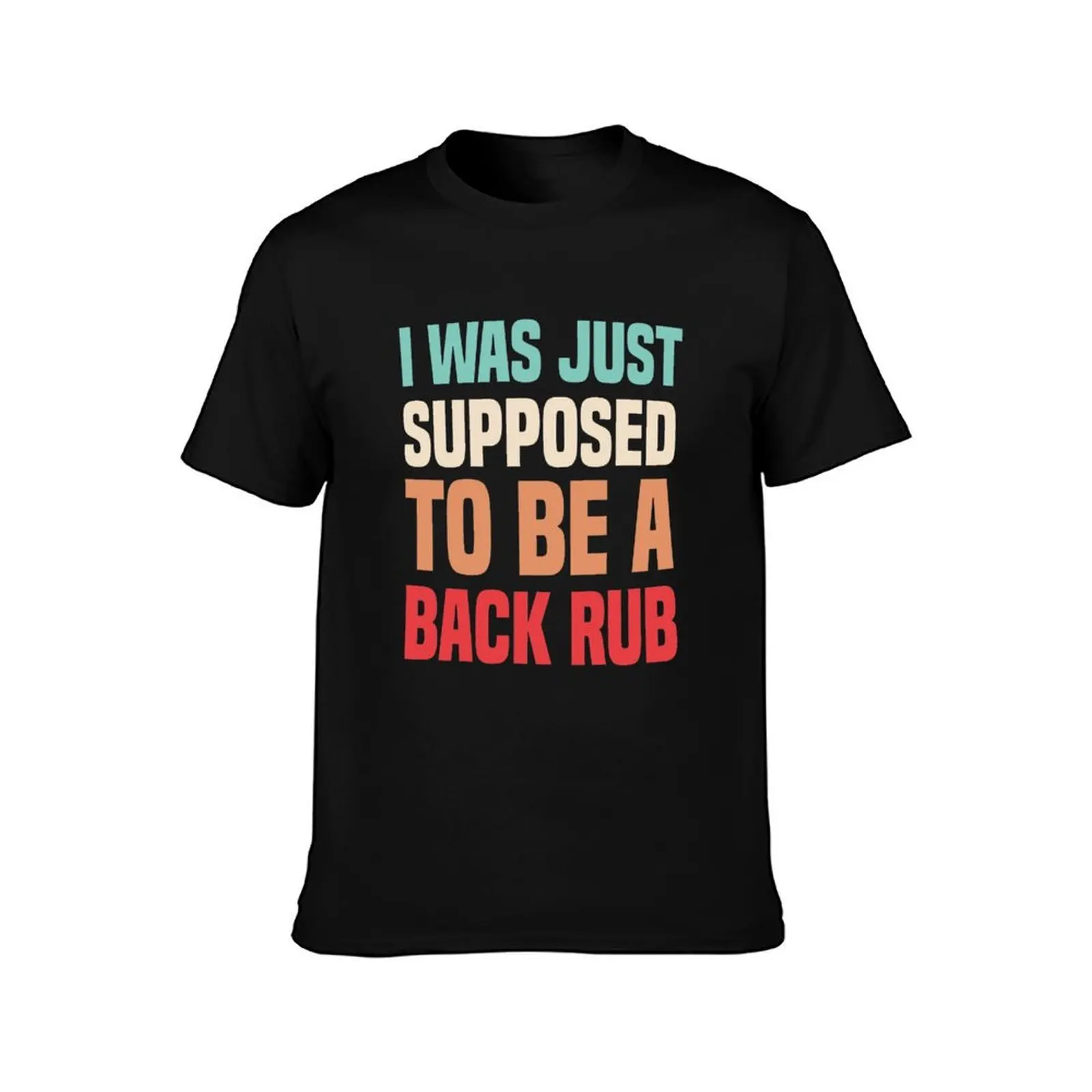 I Was Just Supposed To Be A Back Rub T-Shirt, Summer Casual Cotton Tee, Oversized Streetwear Tops, Vintage Graphic Print