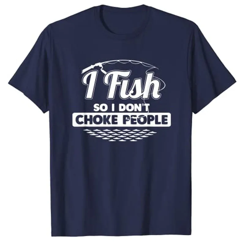 I Fish So I Don't Choke People Funny Sayings Fishing T-shirt Fishermen Sarcastic Sayings Quote Graphic Tee Tops Fishman Costume