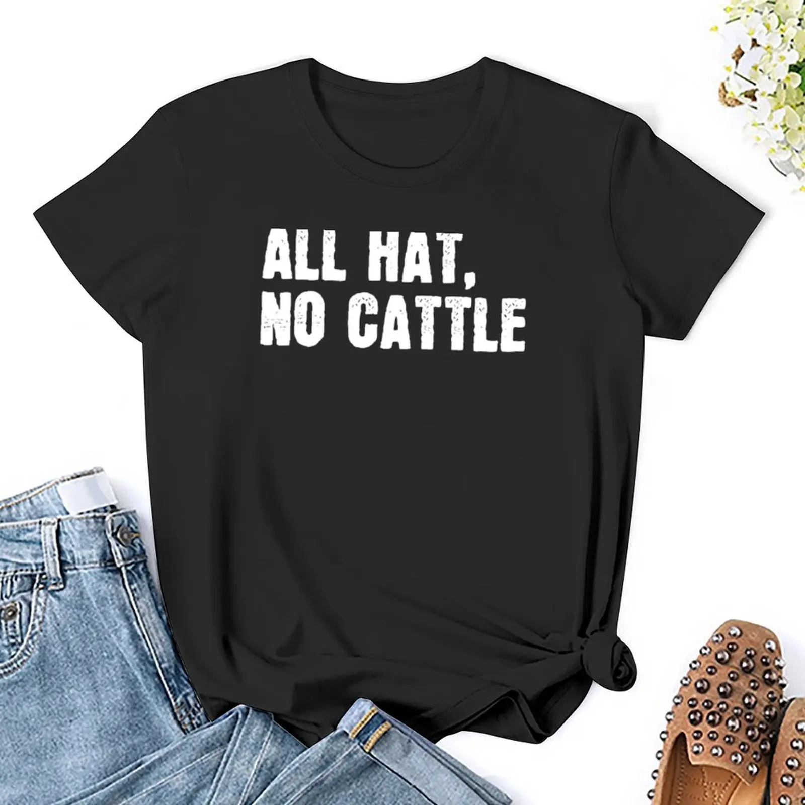 All hat, no cattle. funny sarcastic T-Shirt hippie clothes vintage clothes workout t shirts for Women