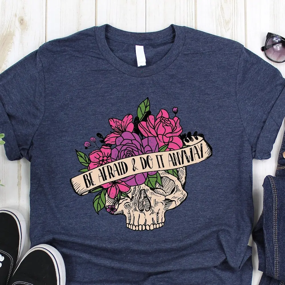 Be Afraid Do It Anyway T Shirt Floral Skull Quote Cute Motivational Inspirational Mental Health Awareness