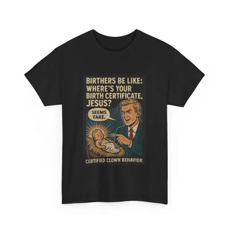 Where Äôs Your Birth Certificate Jesus Äì Parody T Shirt