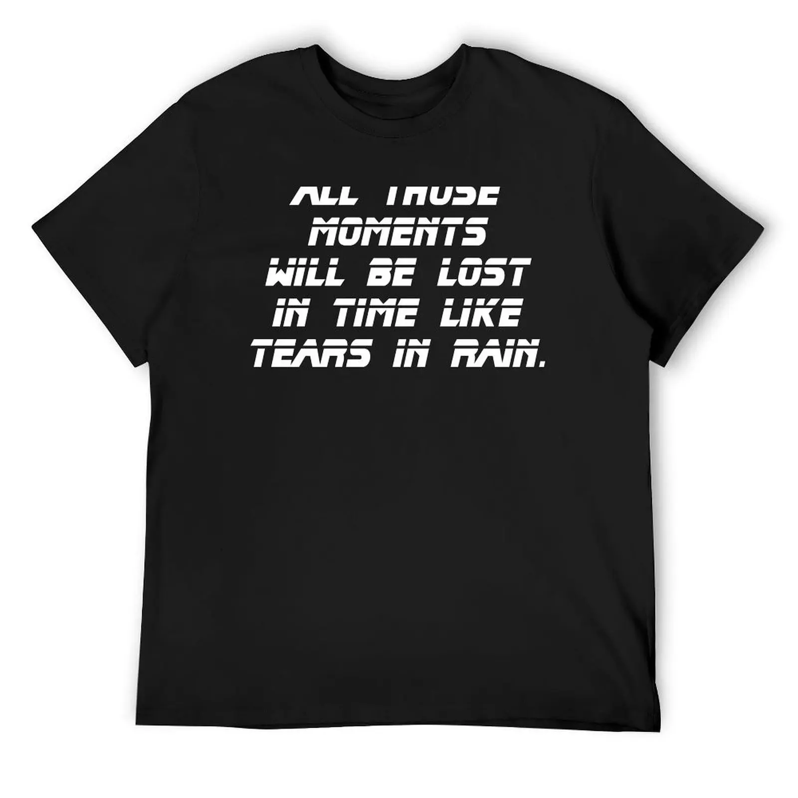 

All Those Moments Will Be Lost In Time Like Tears In Rain T-Shirt Funny t-shirts essential t shirt outfits for men