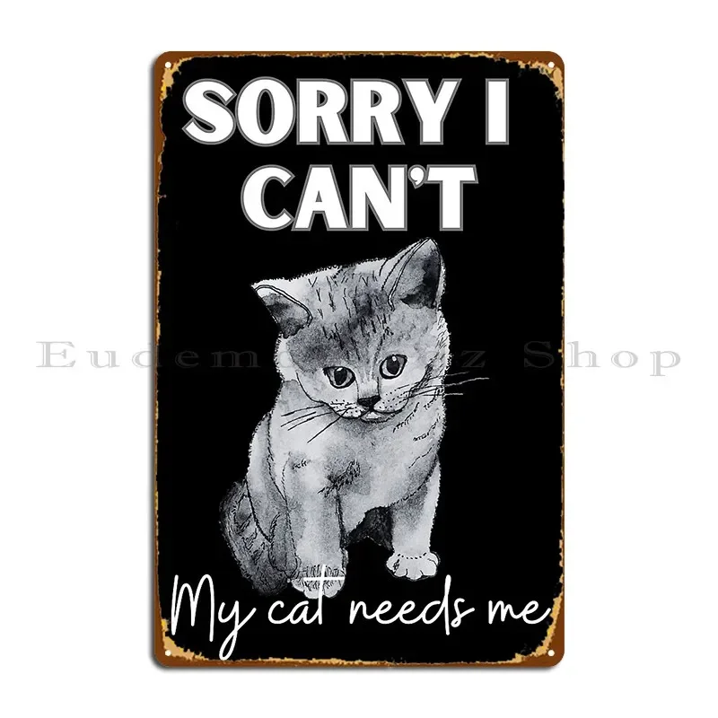 Sorry I Can T My Cat Needs Me Adorable And Funny Grey Kitten Metal Sign Cinema Classic Cave Retro Designer Tin Sign Poster
