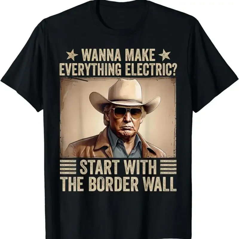 Wanna Make Everything Electric Start With The Border Wall T Shirt
