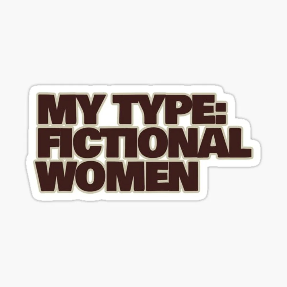 My Type: Fictional Women – Funny Fictional Crush Quote Sticker for Laptop Decor Bedroom Car Cute Cartoon Art Fashionable Public