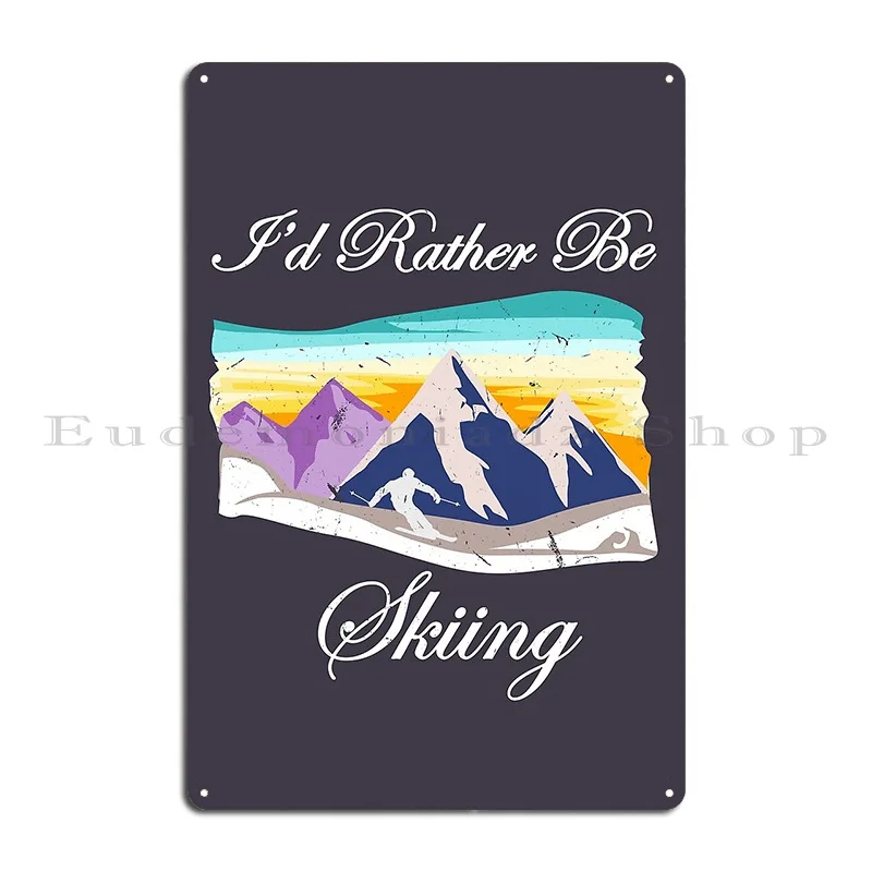 I D Rather Be Skiing Skier Ski Skiotour Apres Ski Metal Plaque Garage Plaques Club Personalized Designing Tin Sign Poster