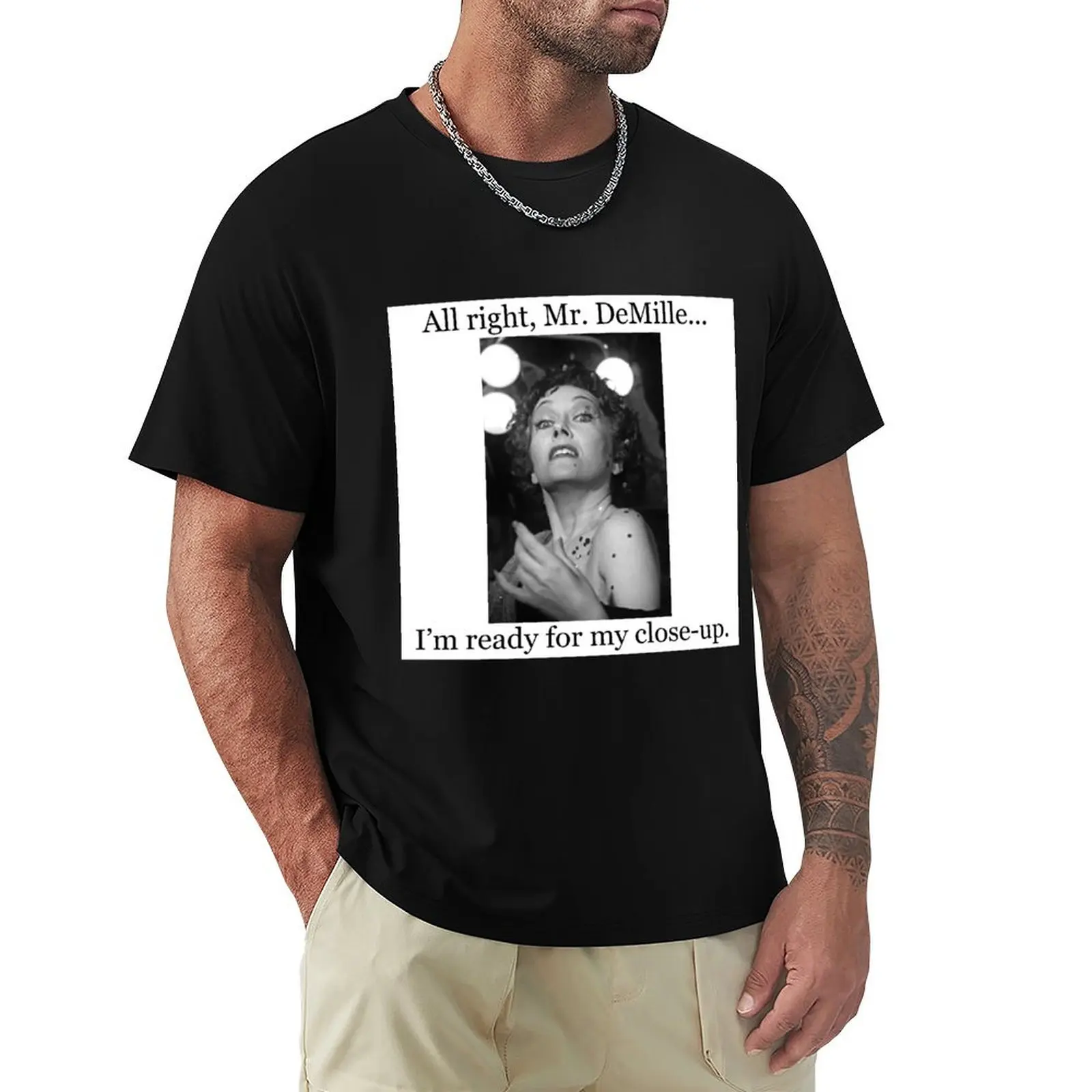 All Right, Mr. DeMille...I'm Ready for My Close-up. Sunset Boulevard - Norma Desmond - Gloria Swanson T-Shirt