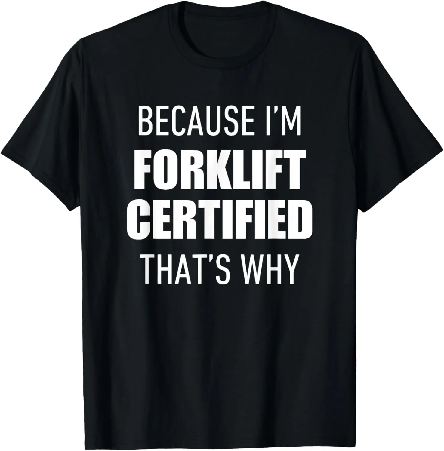 

Because I'm Forklift Certified That's Why for Warehouse Work T-Shirt