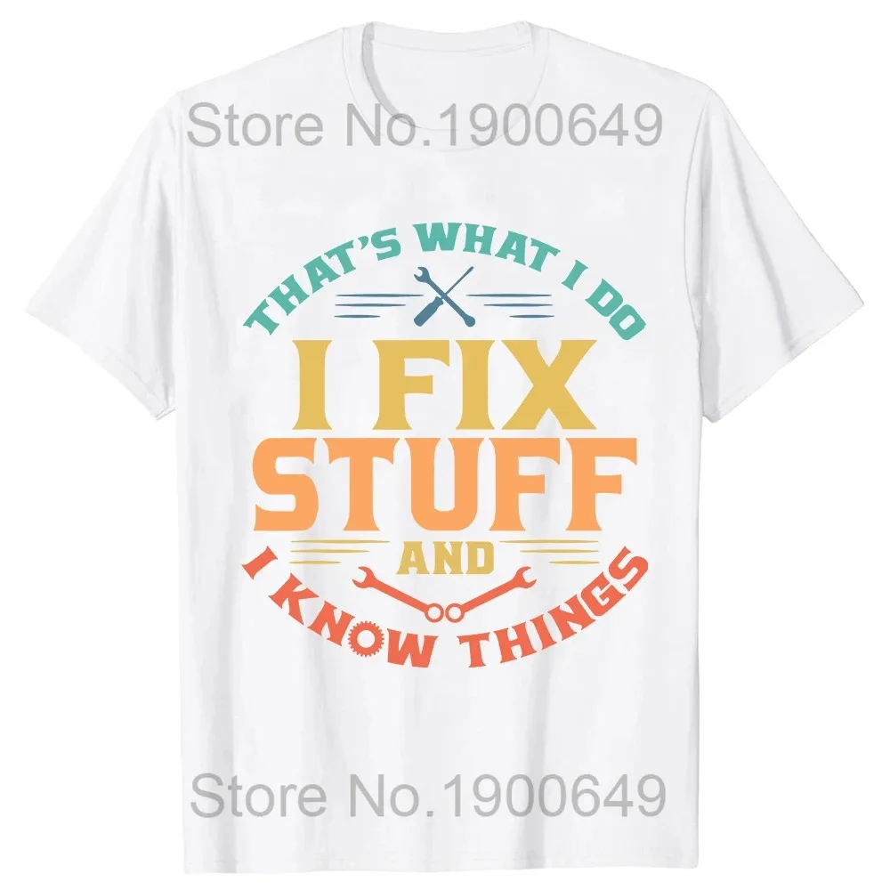 That\'s What I Do I Fix Stuff and I Know Things Funny Dad T Shirts Summer Mechanic Streetwear Short Sleeve Birthday Gifts T-shirt