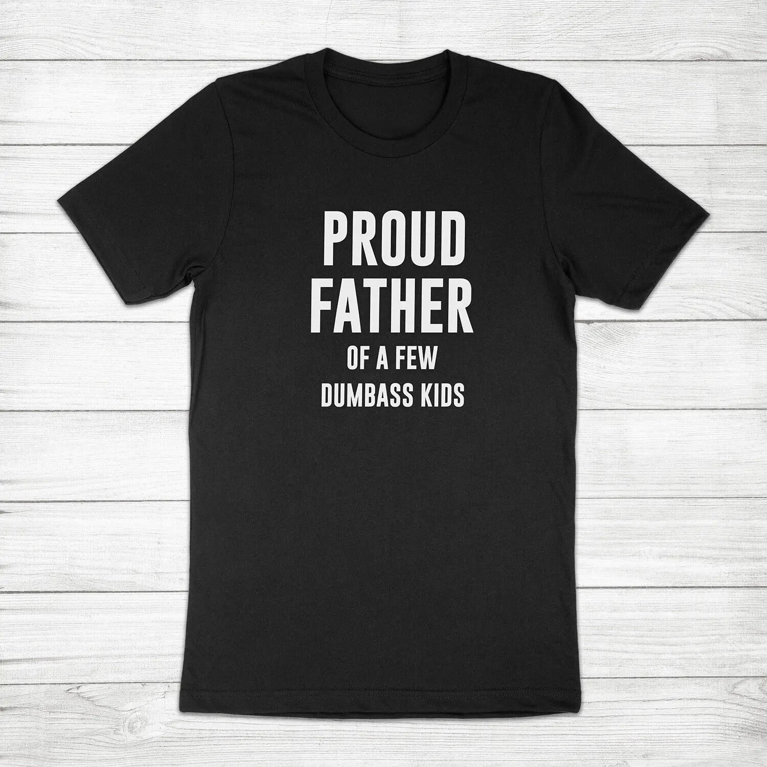 Proud Father of Few Dumbass Kids Dad Funny Father's Day Gift Unisex Tee T-Shirt