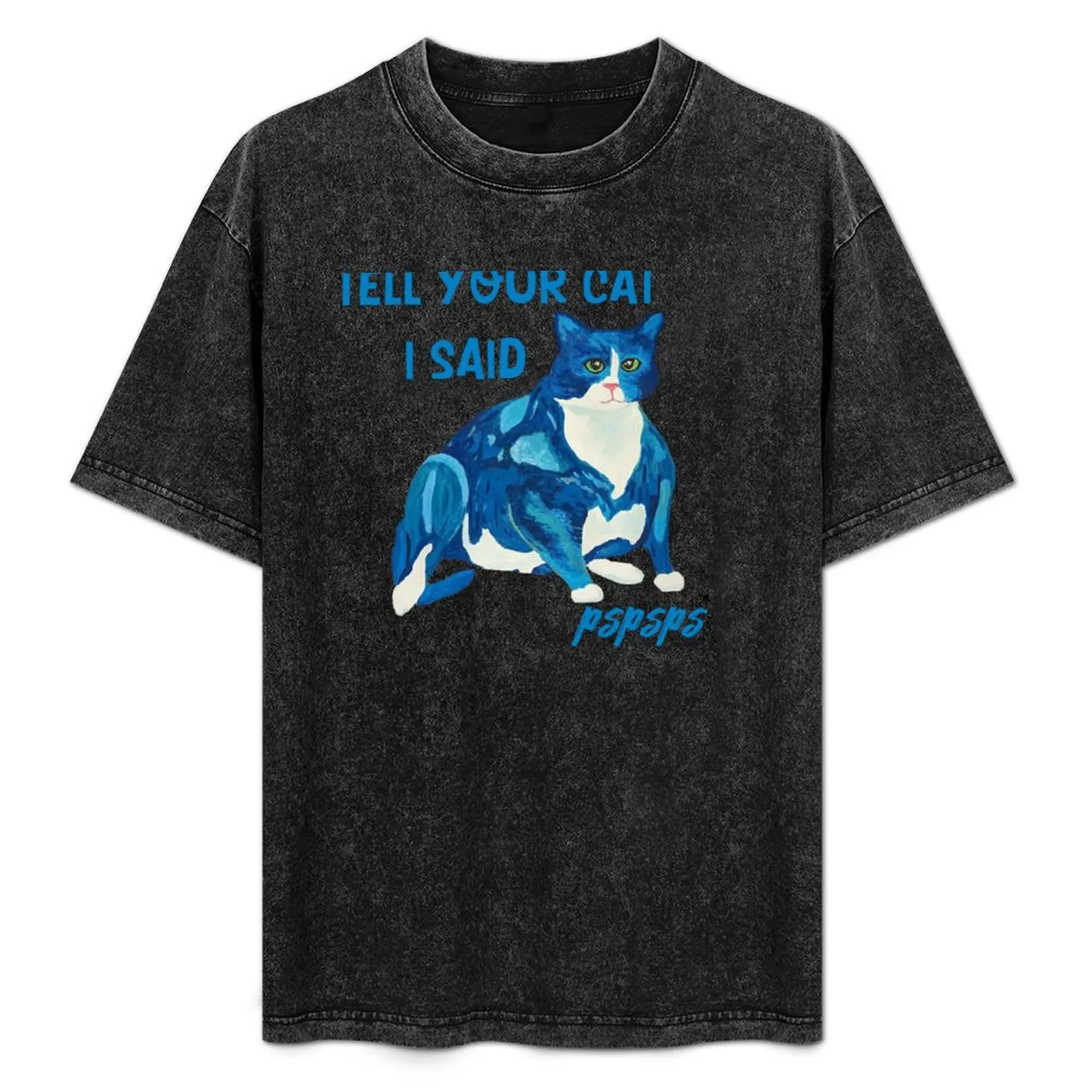 

Tell your cat I said pspsps T-Shirt customs design your own Personalized t-shirt fruit of the loom mens t shirts