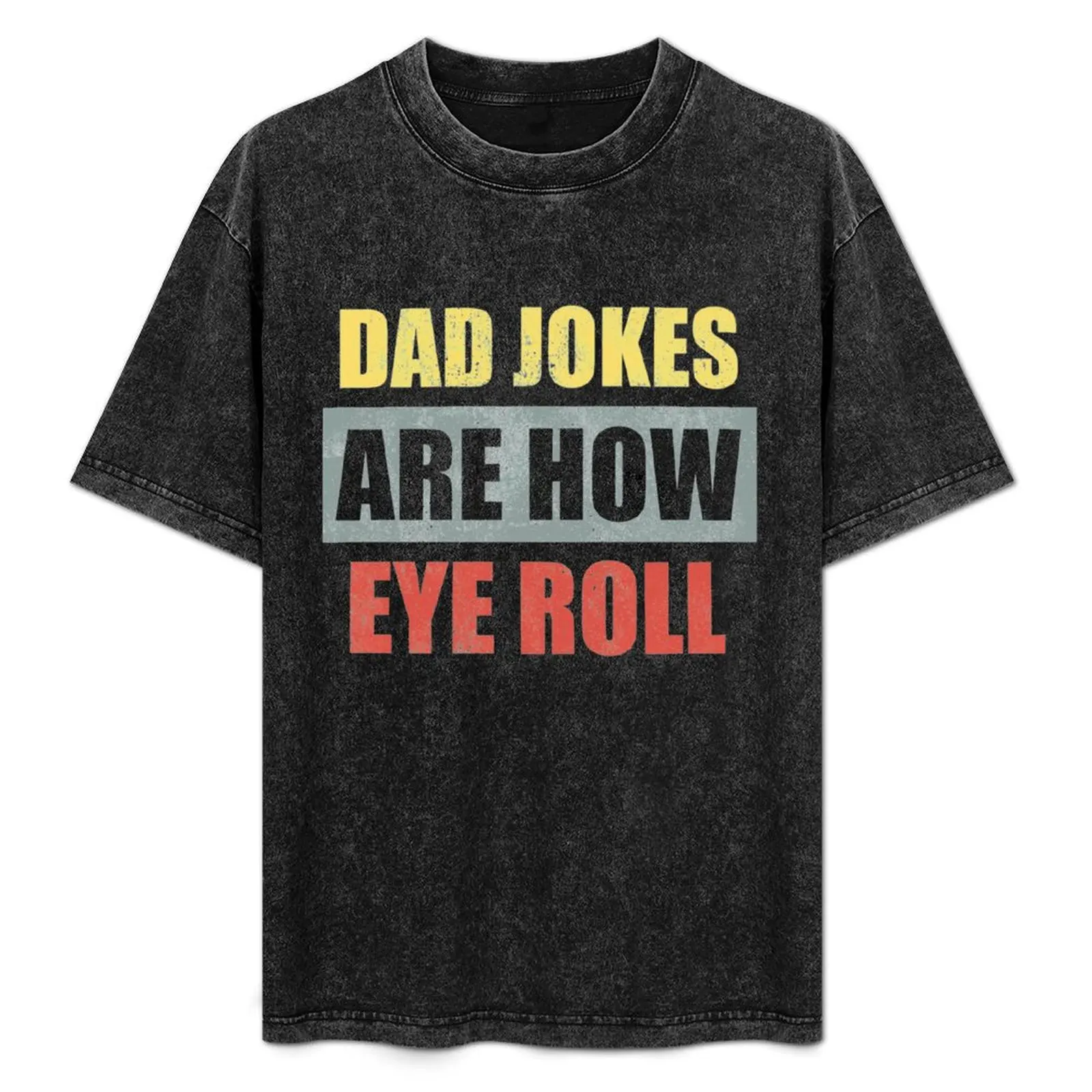 

Dad Jokes Are How Eye Roll, Cool T-Shirt Festival Party Tee Top