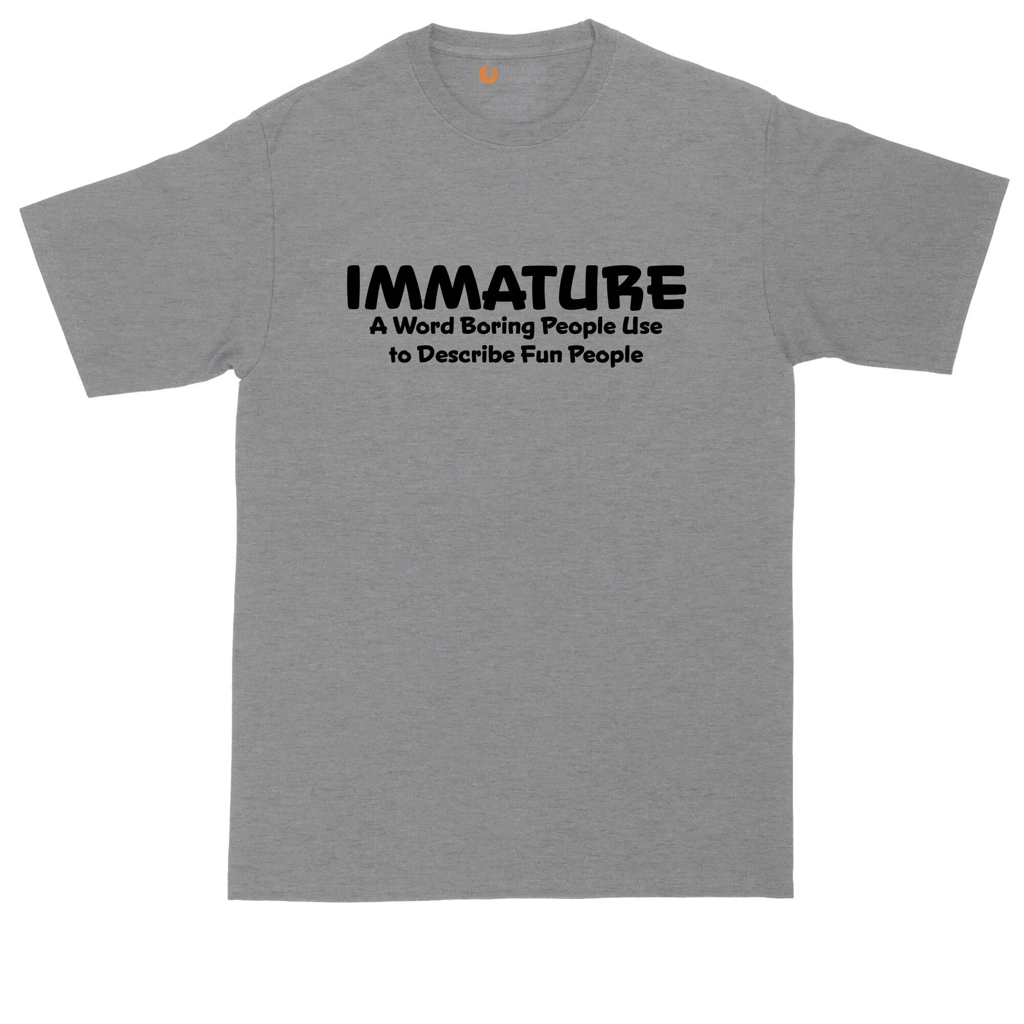 Immature A Word Boring People Use To Describe Fun Big And Tall Mens T Shirt Funny