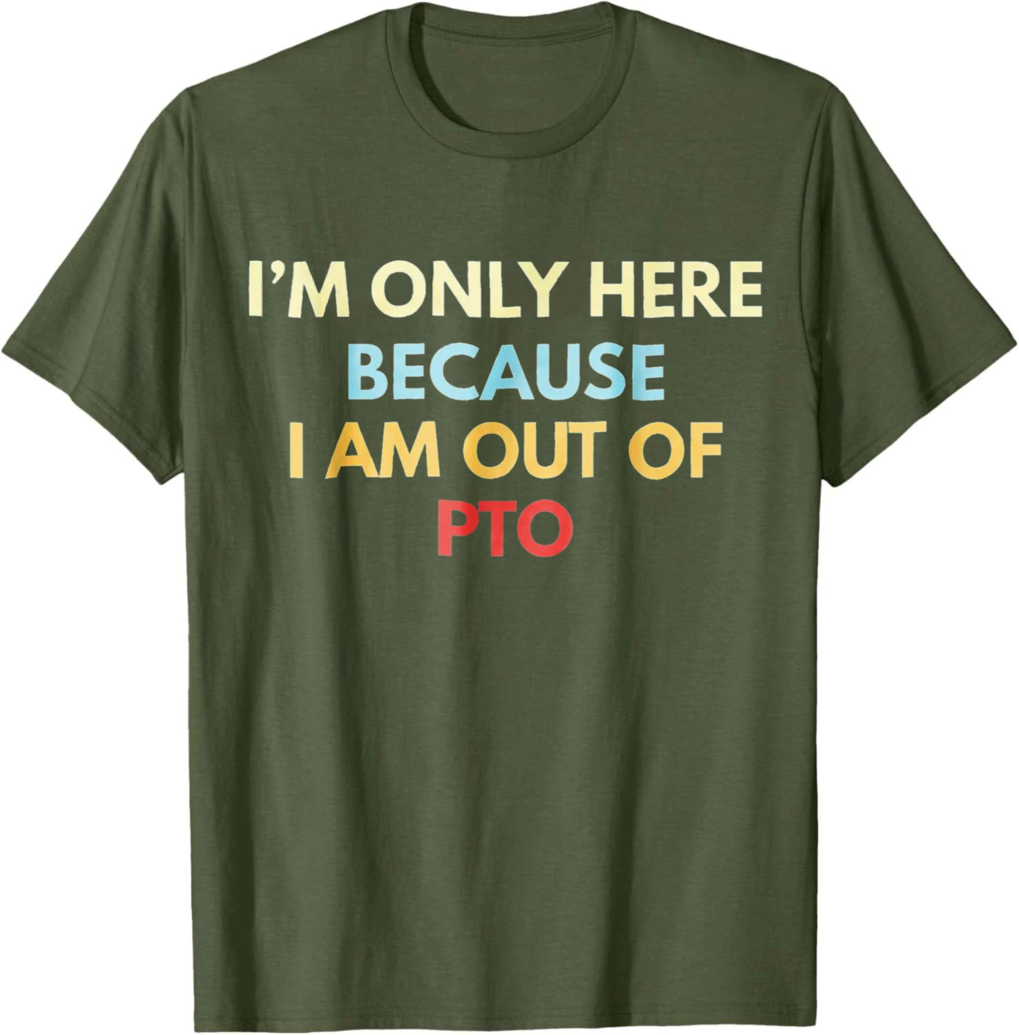 I'm Only Here Because I Am Out Of PTO Funny Retail T-Shirt Cotton Short Sleeve Tee Short Sleeve Crew Neck Men Women Unisex Soft