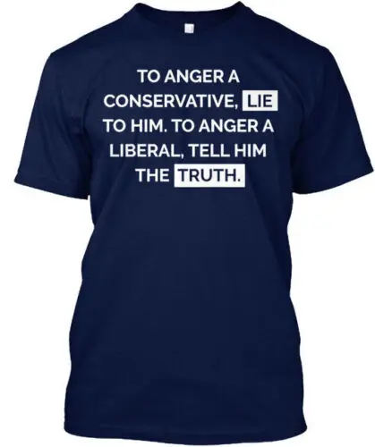 Fun Truth To Anger A Conservativelie Him T-Shirt Made in USA Size S to 5XL