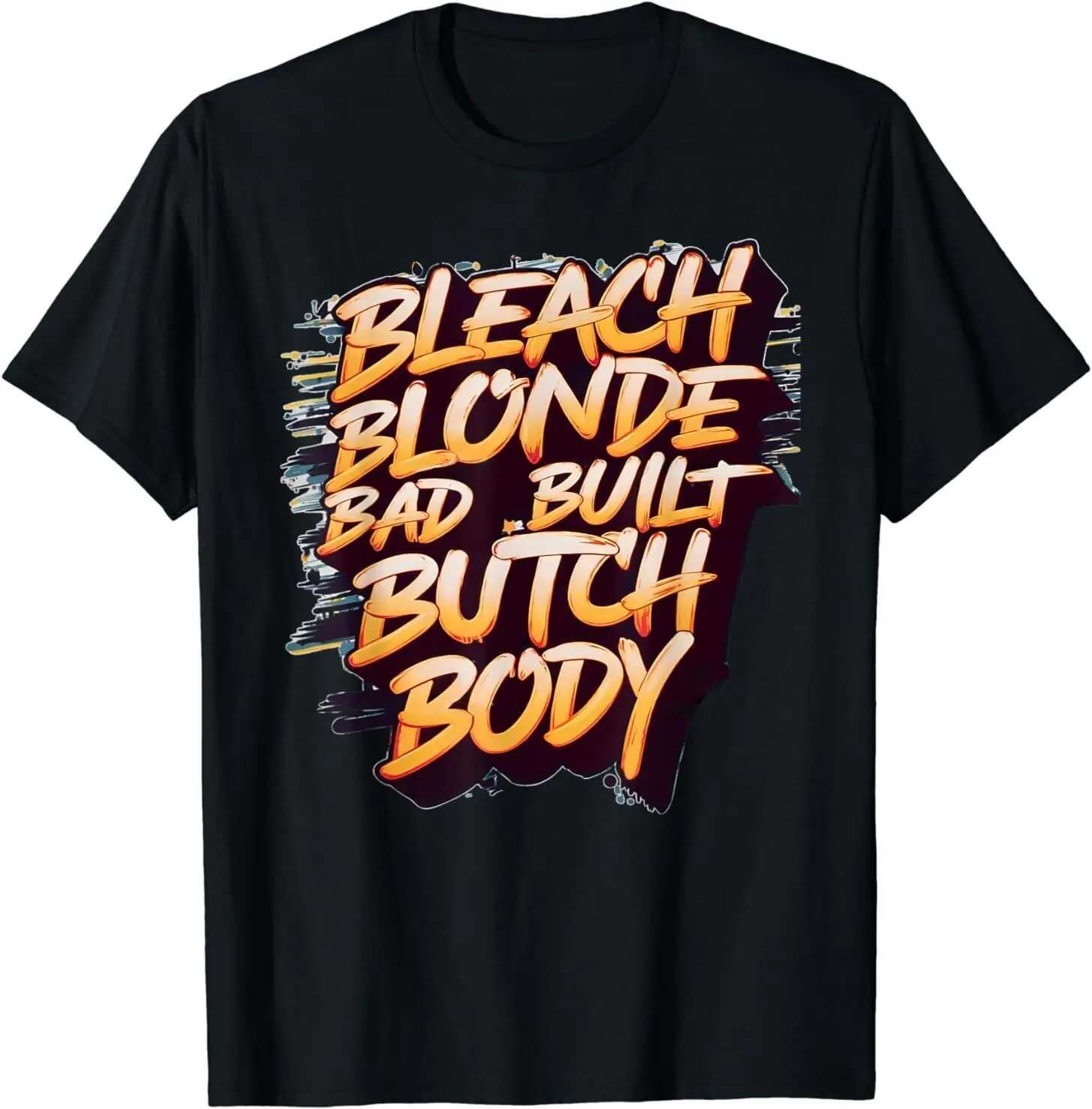 Bleach Blonde Bad Build Butch Body Funny Drama T-Shirt