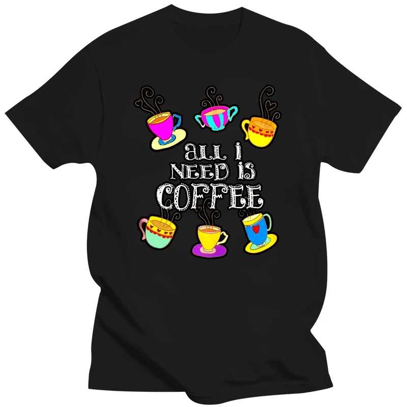 cool Women t-shirt w cups T-Shirt Men Short sleeve need is coffee tshirt All I