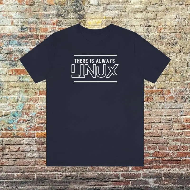 There Is Always Linux T-Shirt - Embracing the Ubiquity of Open-Source Tech Sysadmin Gifts, Software Engineer Gift Clothes S-6XL
