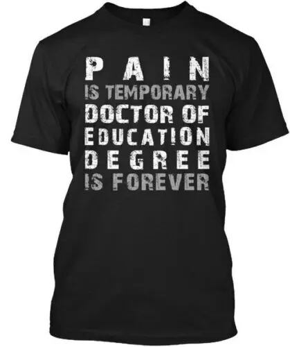 Forever Edd - Pain Is Temporary Doctor Of Education T-Shirt Made in USA S-5XL