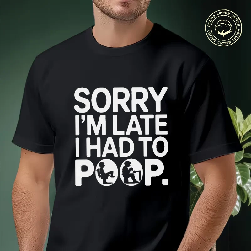 

Men T-shirt High Quality Funny Cotton Sorry I'm Late I Had To Poop Moto Casual Cool Loose O-neck Male For Tees