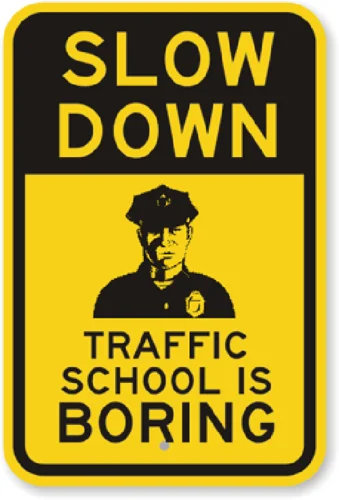 Slow Down Traffic School Is Boring Funny Sign Weatherproof Aluminum 8