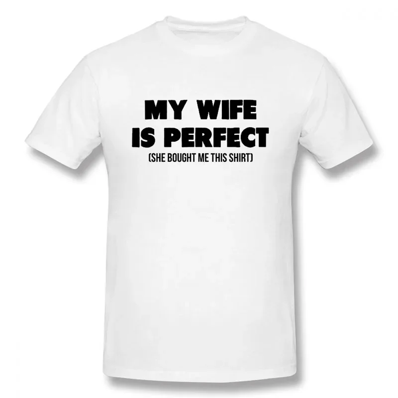 Funny Slogan My Wife Is Perfect She Bought Me This Shirt Printed T-Shirt Mens Korea Style Soft Short Sleeves Streetwear T Shirts