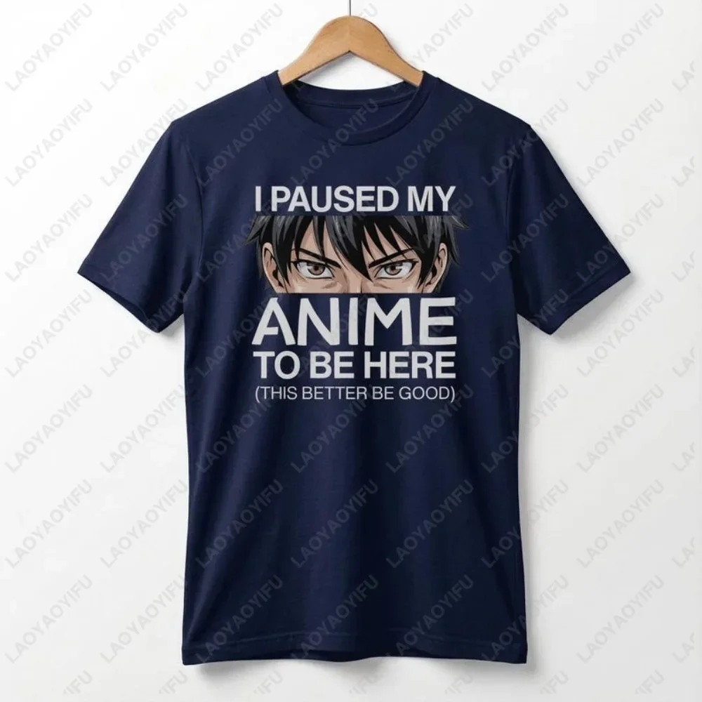 I Paused My Anime To Be Here Tshirt Anime Manga Culture Otaku T Shirt Casual Fashion Loose Harajuku ACG Cosplay Man Women Tees