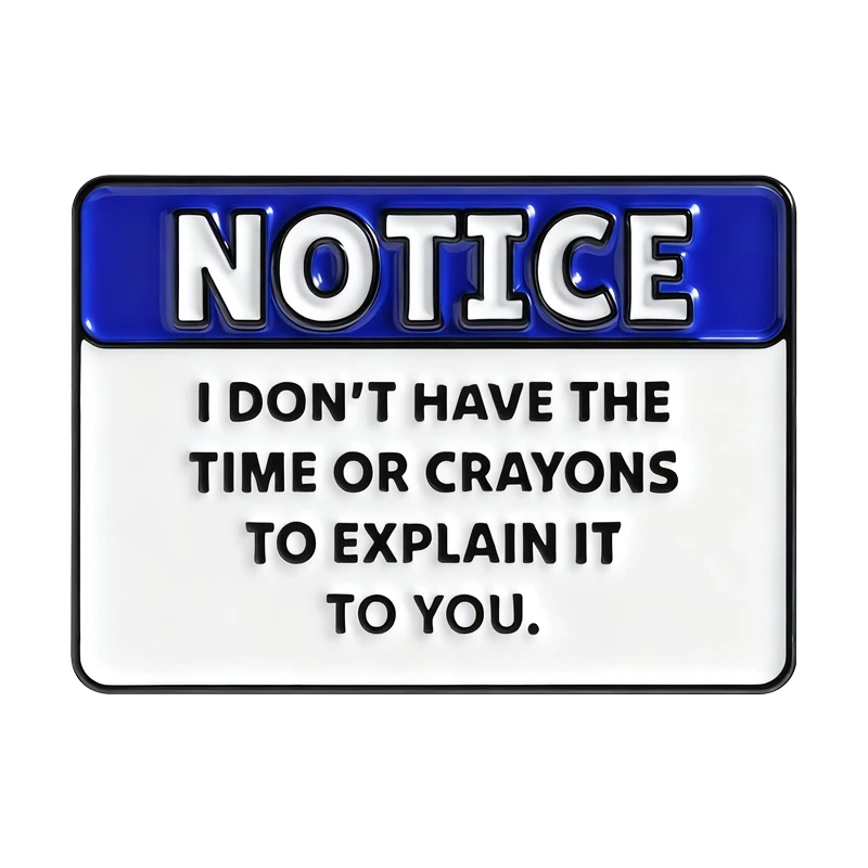 

Notice Quotes Enamel Pins I Don't Have The Time Or Crayons To Explain It To You Brooches Lapel Badge Jewelry Gift for Friends