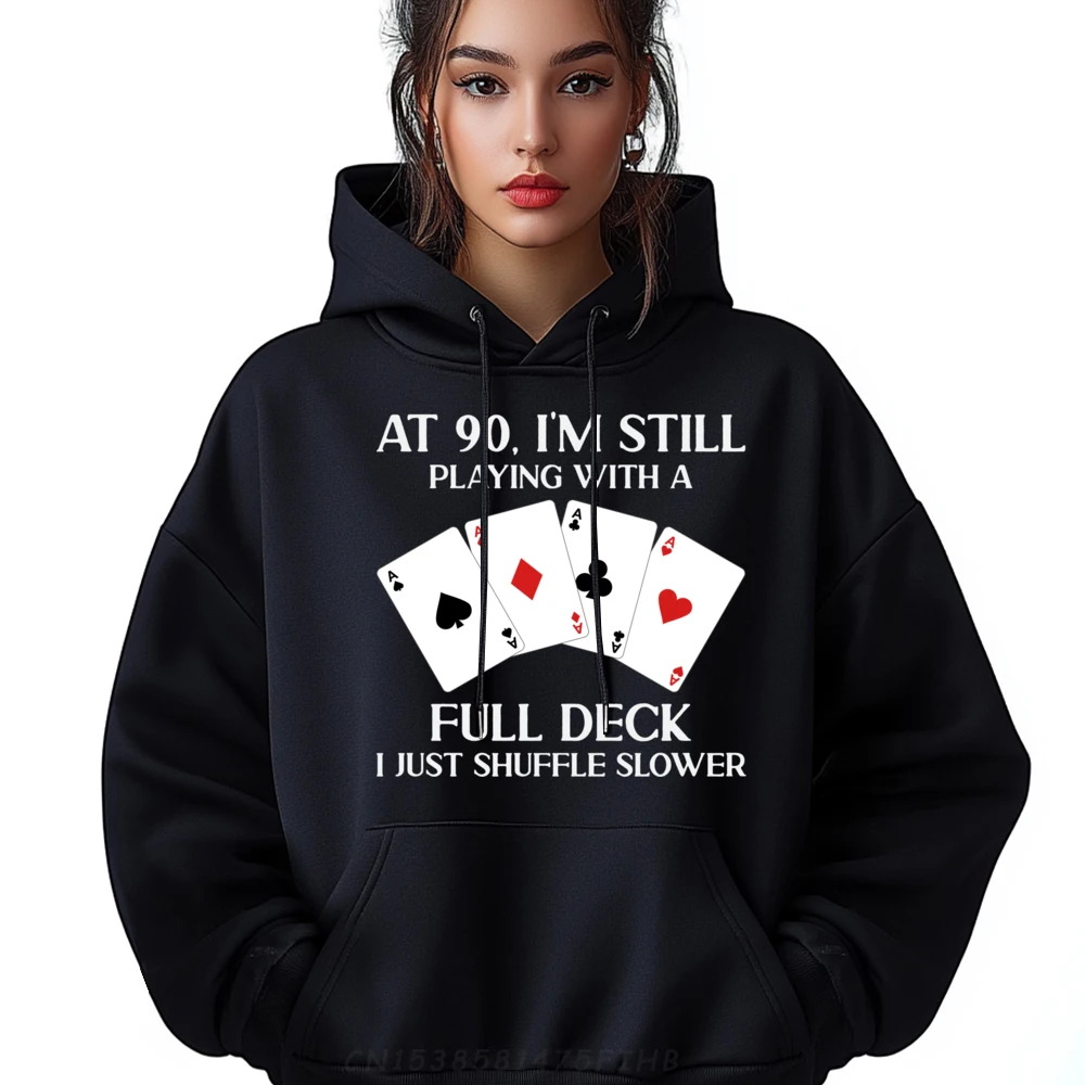 

At 90 I m Still Playing With Full Deck Card Player Birthday Mens Graphic Tshirts SKIN-FRIENDLY Hoodies Man Funny